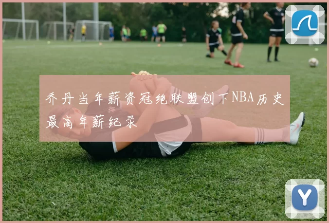 乔丹当年薪资冠绝联盟创下NBA历史最高年薪纪录