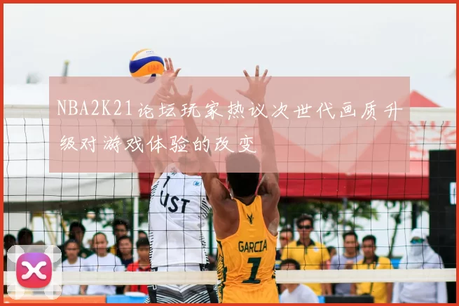 NBA2K21论坛玩家热议次世代画质升级对游戏体验的改变