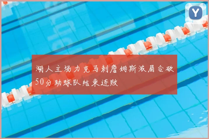 湖人主场力克马刺詹姆斯浓眉合砍50分助球队结束连败