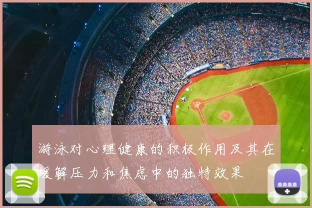游泳对心理健康的积极作用及其在缓解压力和焦虑中的独特效果