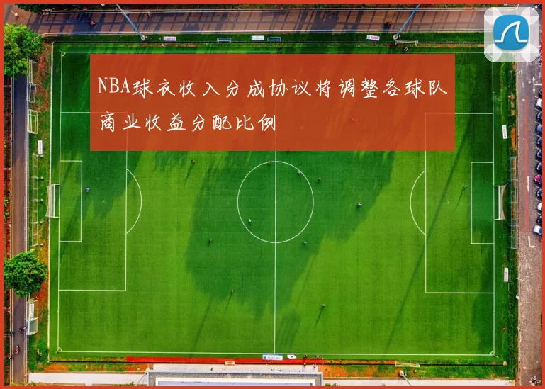 NBA球衣收入分成协议将调整各球队商业收益分配比例