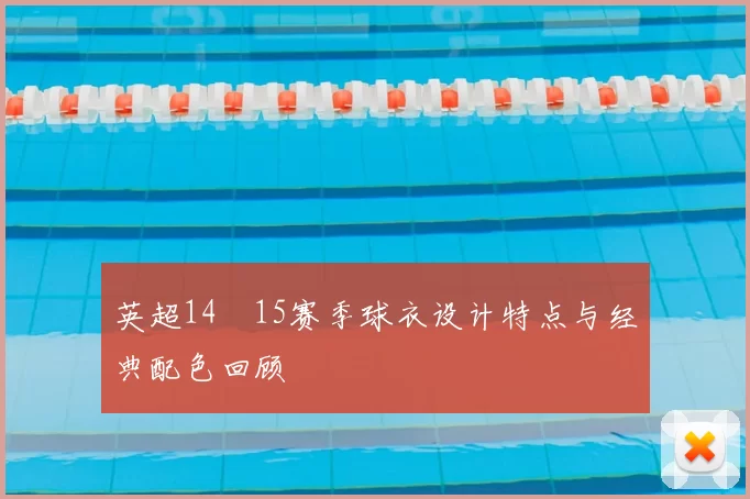 英超14–15赛季球衣设计特点与经典配色回顾