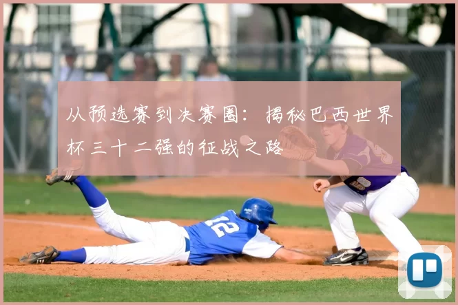 从预选赛到决赛圈:揭秘巴西世界杯三十二强的征战之路