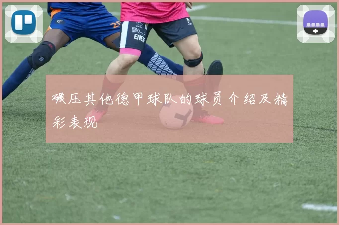 碾压其他德甲球队的球员介绍及精彩表现