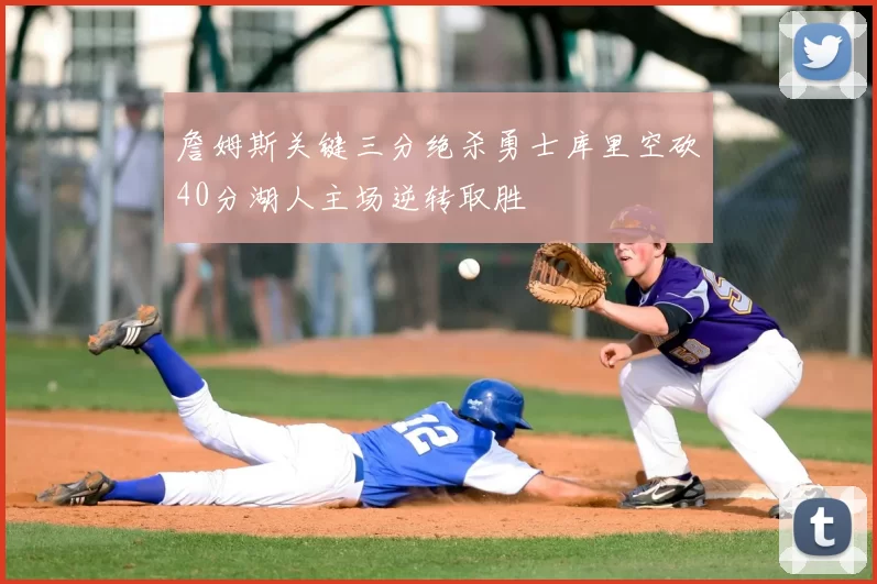 詹姆斯关键三分绝杀勇士库里空砍40分湖人主场逆转取胜