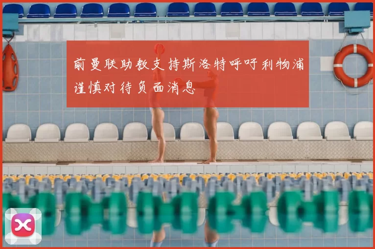 前曼联助教支持斯洛特呼吁利物浦谨慎对待负面消息