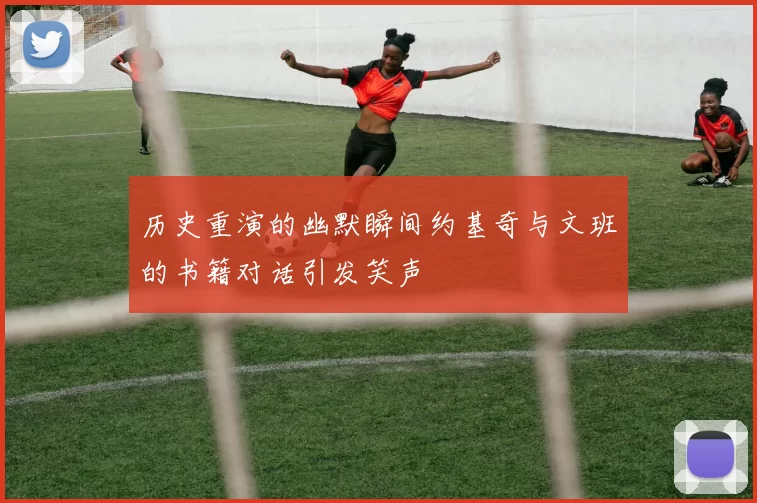 历史重演的幽默瞬间约基奇与文班的书籍对话引发笑声