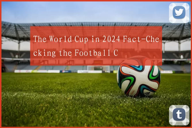 The World Cup in 2024 Fact-Checking the Football C