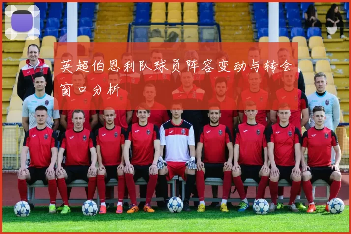 英超伯恩利队球员阵容变动与转会窗口分析