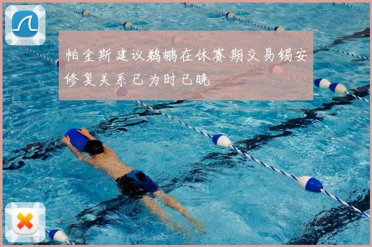 帕金斯建议鹈鹕在休赛期交易锡安修复关系已为时已晚