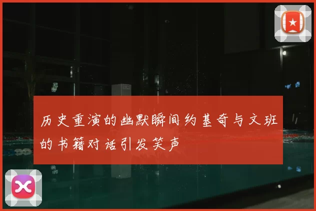 历史重演的幽默瞬间约基奇与文班的书籍对话引发笑声