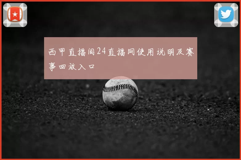 西甲直播间24直播网使用说明及赛事回放入口