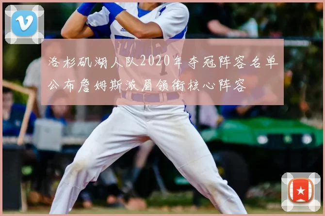 洛杉矶湖人队2020年夺冠阵容名单公布詹姆斯浓眉领衔核心阵容