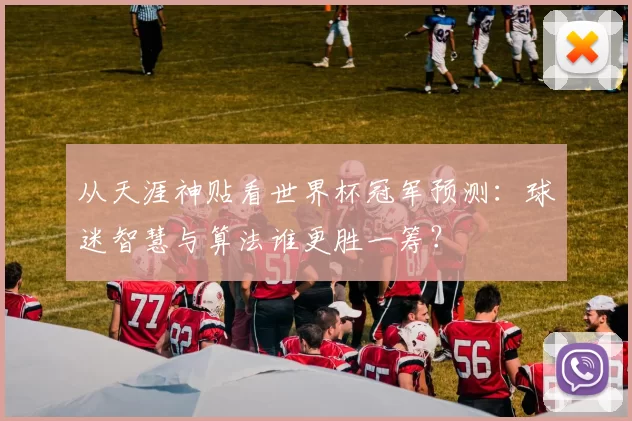 从天涯神贴看世界杯冠军预测：球迷智慧与算法谁更胜一筹？