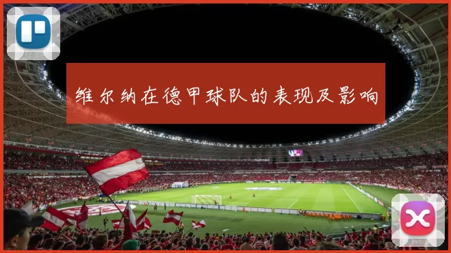 维尔纳在德甲球队的表现及影响