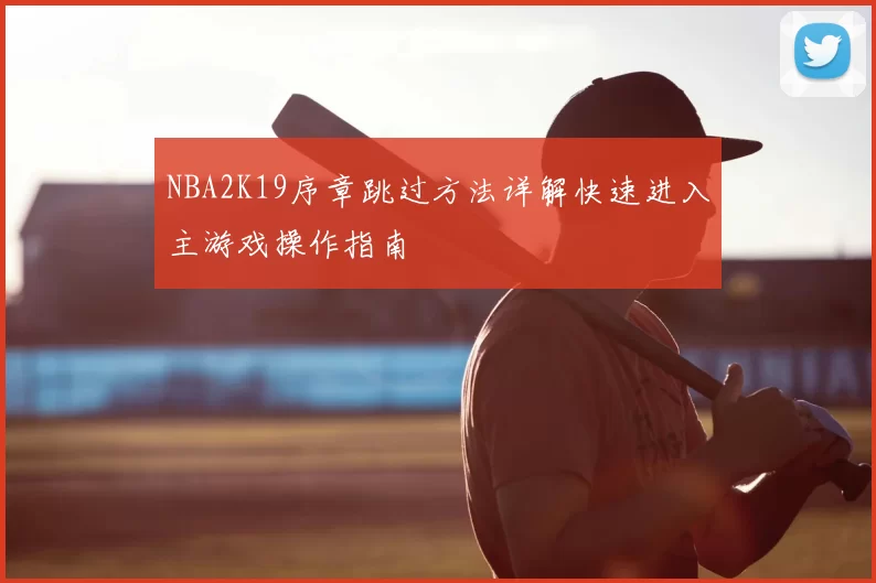 NBA2K19序章跳过方法详解快速进入主游戏操作指南